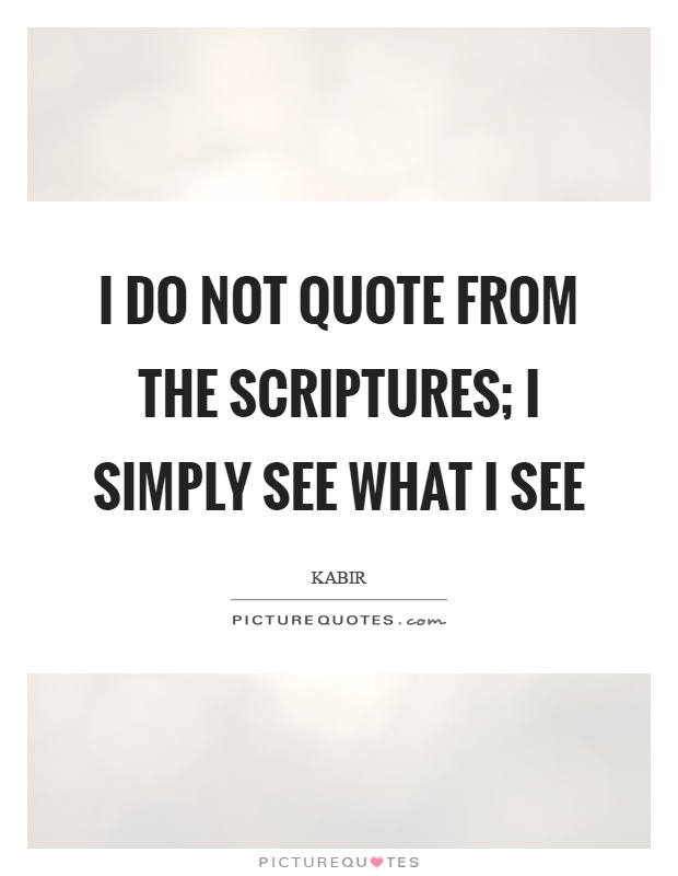 I do not quote from the scriptures; I simply see what I see Picture Quote #1