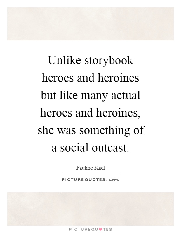 Unlike storybook heroes and heroines but like many actual heroes and heroines, she was something of a social outcast Picture Quote #1