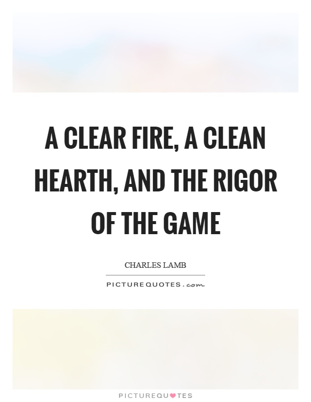 A clear fire, a clean hearth, and the rigor of the game Picture Quote #1