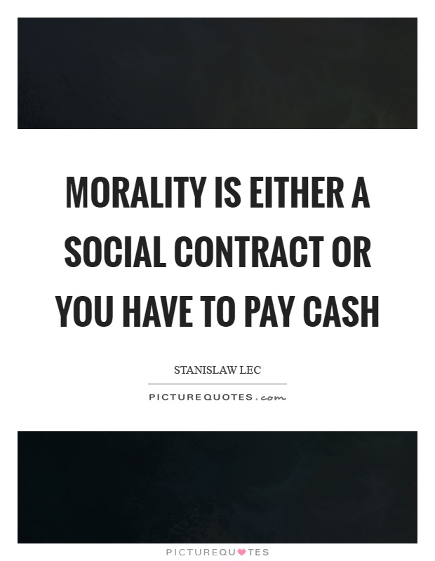Morality is either a social contract or you have to pay cash Picture Quote #1