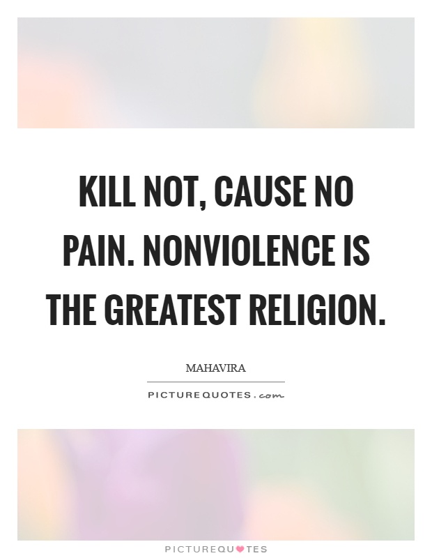 Kill not, cause no pain. Nonviolence is the greatest religion Picture Quote #1