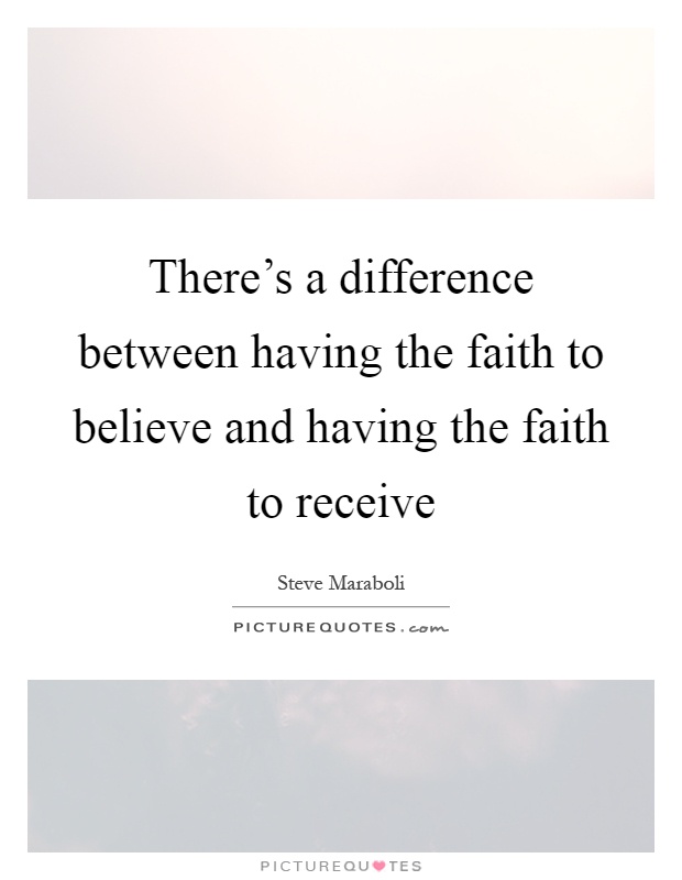 there-s-a-difference-between-having-the-faith-to-believe-and