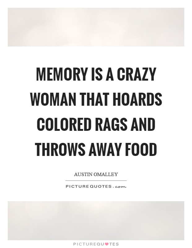 Memory is a crazy woman that hoards colored rags and throws away food Picture Quote #1