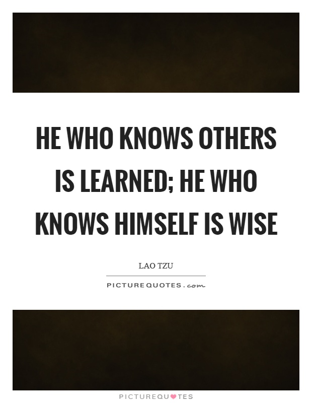 He who knows others is learned; he who knows himself is wise Picture Quote #1