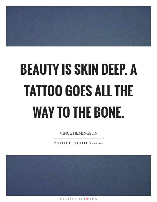 Beauty is skin deep. A tattoo goes all the way to the bone Picture Quote #1
