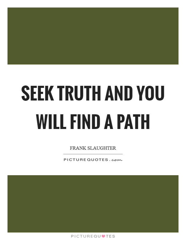 Seek truth and you will find a path Picture Quote #1