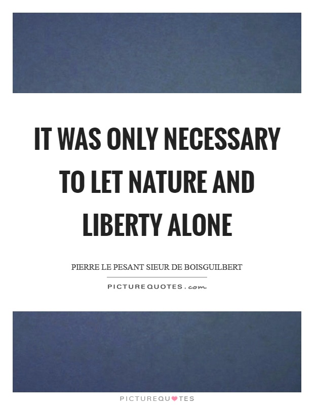 It was only necessary to let nature and liberty alone Picture Quote #1