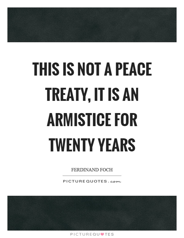 This is not a peace treaty, it is an armistice for twenty years Picture Quote #1