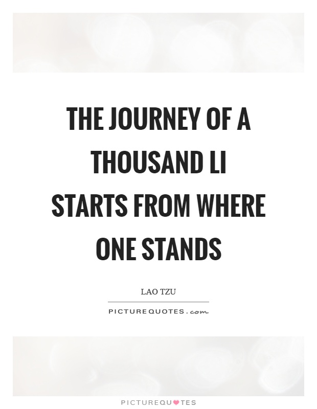 The journey of a thousand li starts from where one stands Picture Quote #1