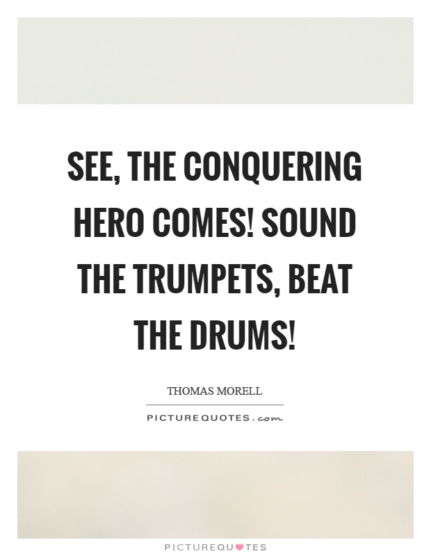 See, the conquering hero comes! Sound the trumpets, beat the drums! Picture Quote #1