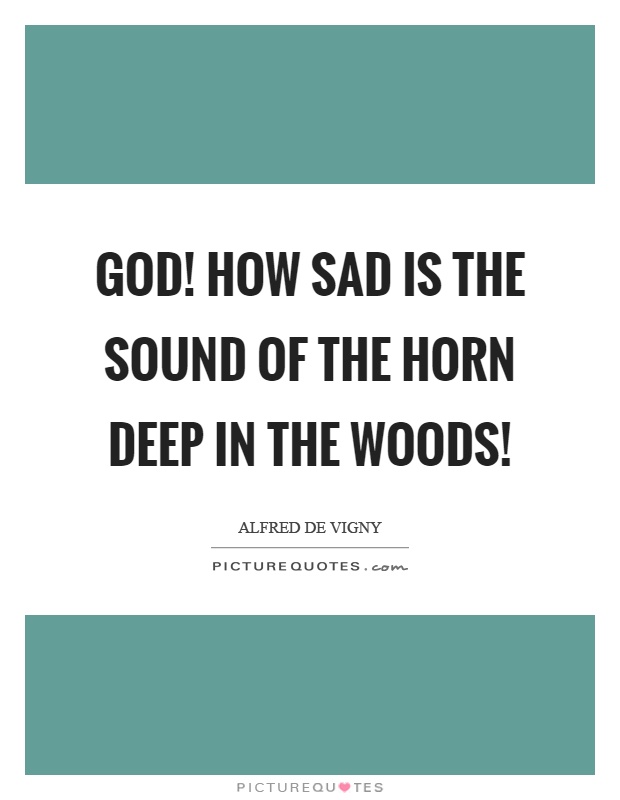 God! How sad is the sound of the horn deep in the woods! Picture Quote #1