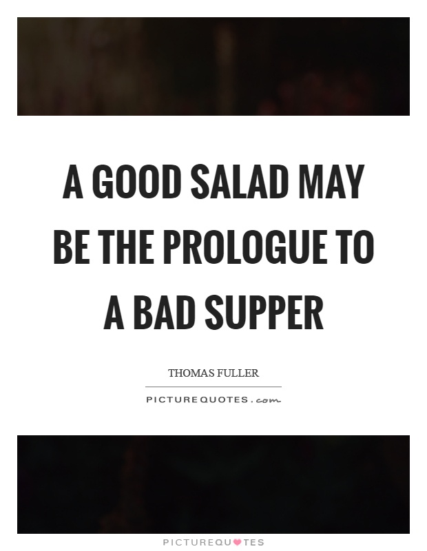 A good salad may be the prologue to a bad supper Picture Quote #1