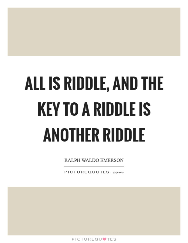 All is riddle, and the key to a riddle is another riddle Picture Quote #1