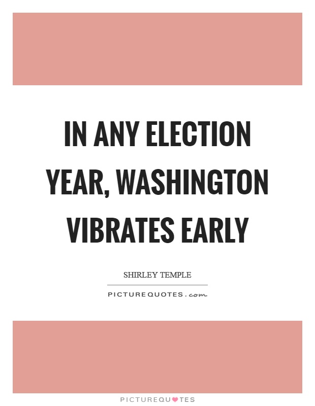 In any election year, washington vibrates early Picture Quote #1