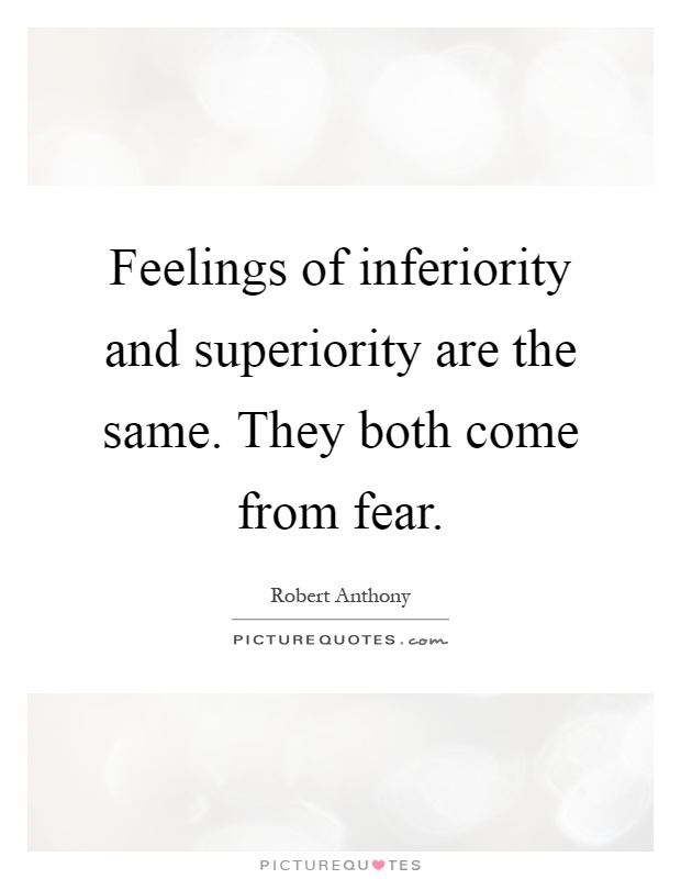 Feelings of inferiority and superiority are the same. They both come from fear Picture Quote #1