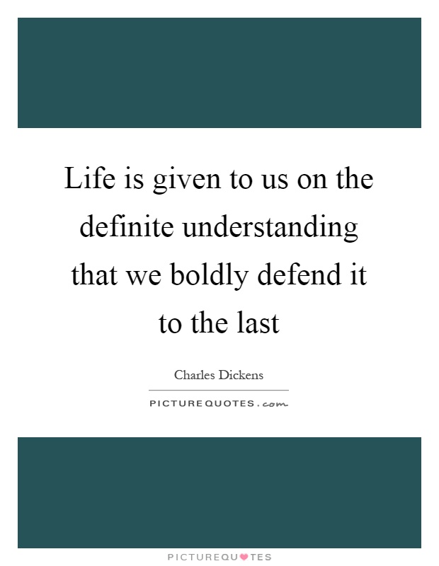 Life is given to us on the definite understanding that we boldly defend it to the last Picture Quote #1