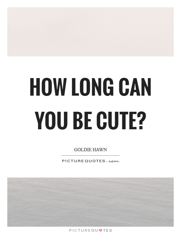 How long can you be cute? Picture Quote #1