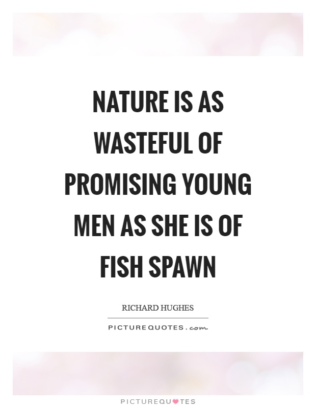 Nature is as wasteful of promising young men as she is of fish spawn Picture Quote #1