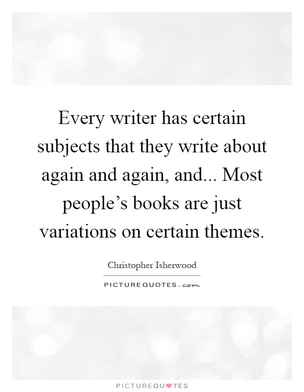 Every writer has certain subjects that they write about again and again, and... Most people’s books are just variations on certain themes Picture Quote #1