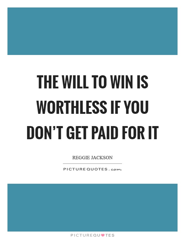 The will to win is worthless if you don’t get paid for it Picture Quote #1