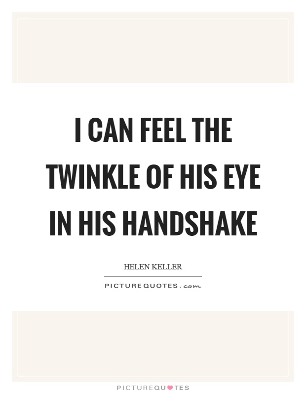 I can feel the twinkle of his eye in his handshake Picture Quote #1