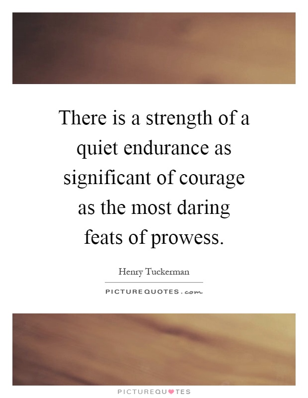 There is a strength of a quiet endurance as significant of courage as the most daring feats of prowess Picture Quote #1