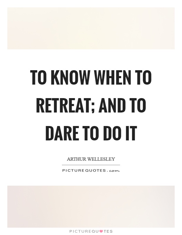 To know when to retreat; and to dare to do it Picture Quote #1