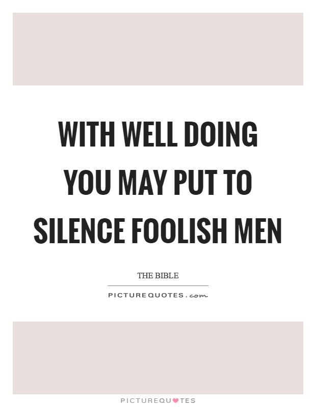 With well doing you may put to silence foolish men Picture Quote #1