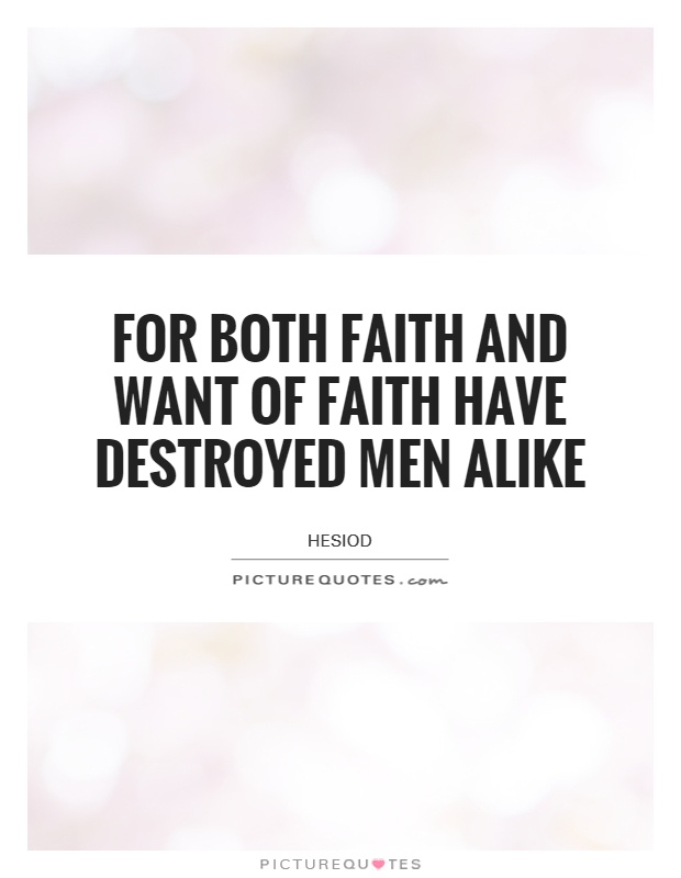 For both faith and want of faith have destroyed men alike Picture Quote #1