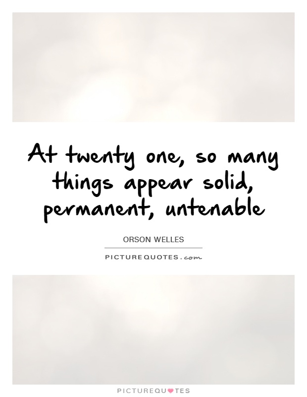 At twenty one, so many things appear solid, permanent, untenable Picture Quote #1