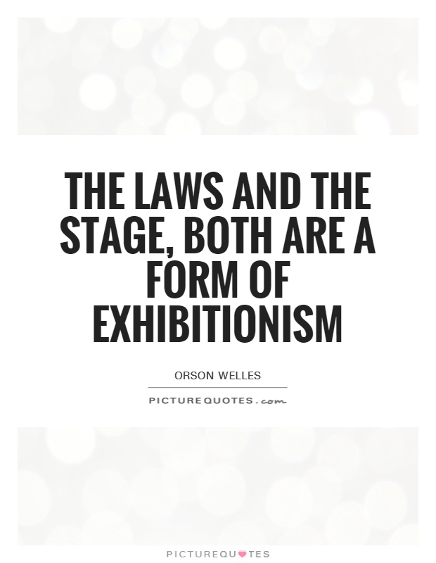 The laws and the stage, both are a form of exhibitionism Picture Quote #1