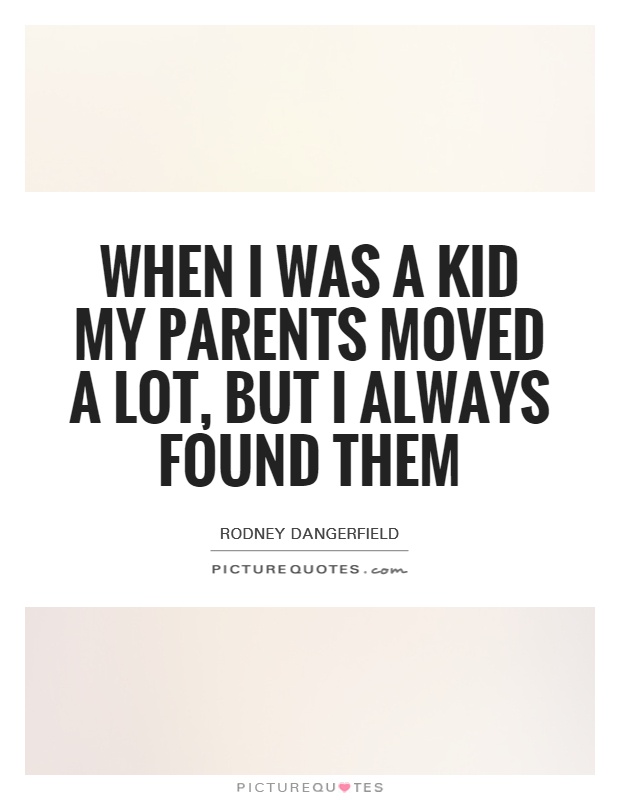 When I was a kid my parents moved a lot, but I always found them Picture Quote #1