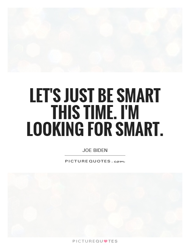 Let's just be smart this time. I'm looking for smart Picture Quote #1