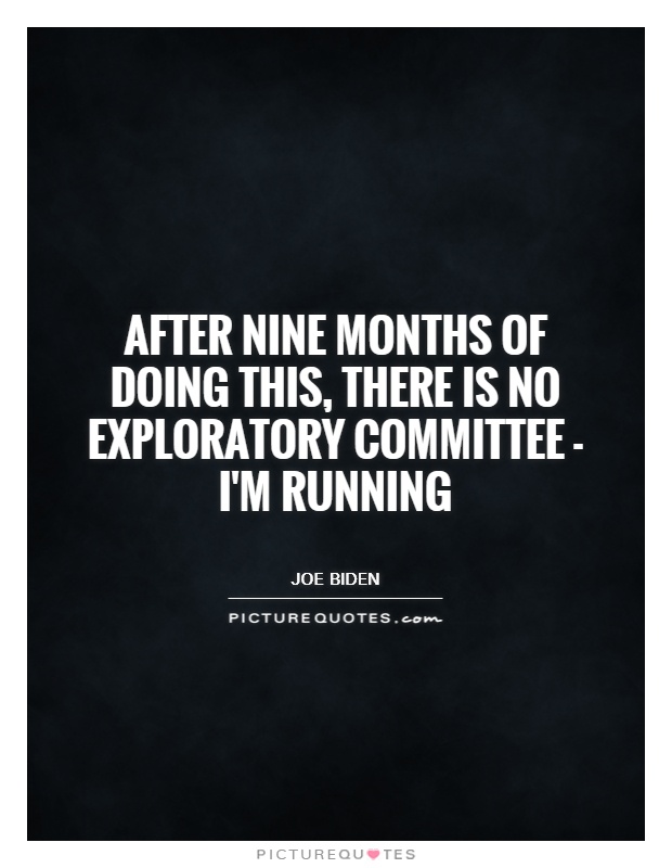 After nine months of doing this, there is no exploratory committee - I'm running Picture Quote #1