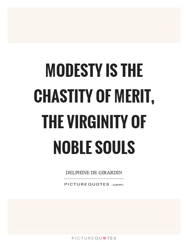 Modesty is the chastity of merit, the virginity of noble souls Picture Quote #1