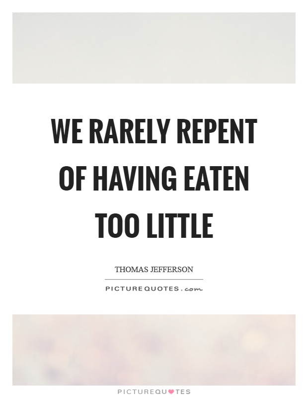 We rarely repent of having eaten too little Picture Quote #1