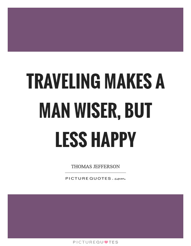 Traveling makes a man wiser, but less happy Picture Quote #1