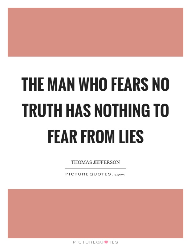 The man who fears no truth has nothing to fear from lies Picture Quote #1