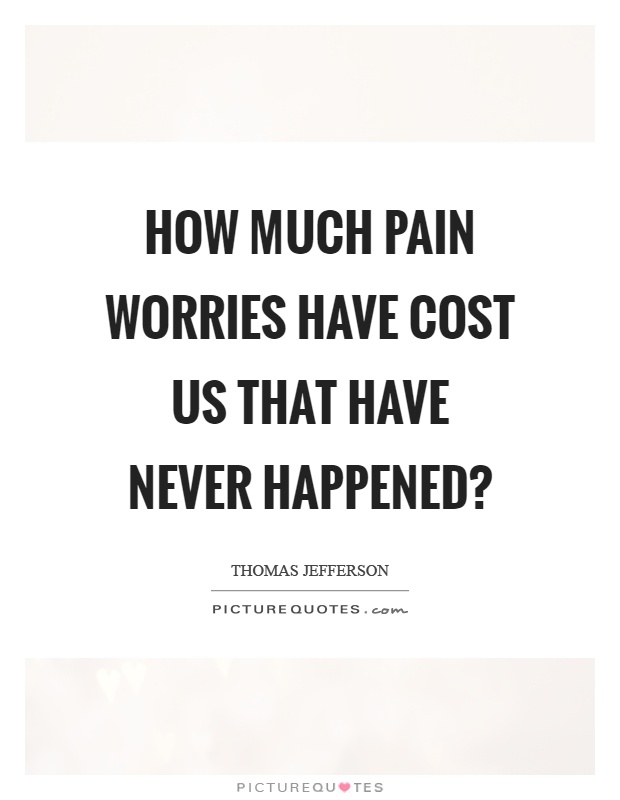 How much pain worries have cost us that have never happened? Picture Quote #1