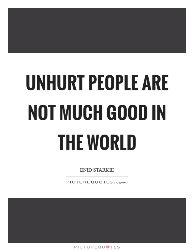 Unhurt people are not much good in the world Picture Quote #1