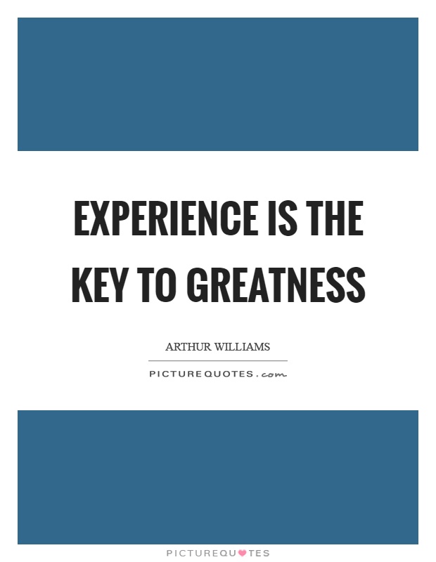 Experience is the key to greatness Picture Quote #1