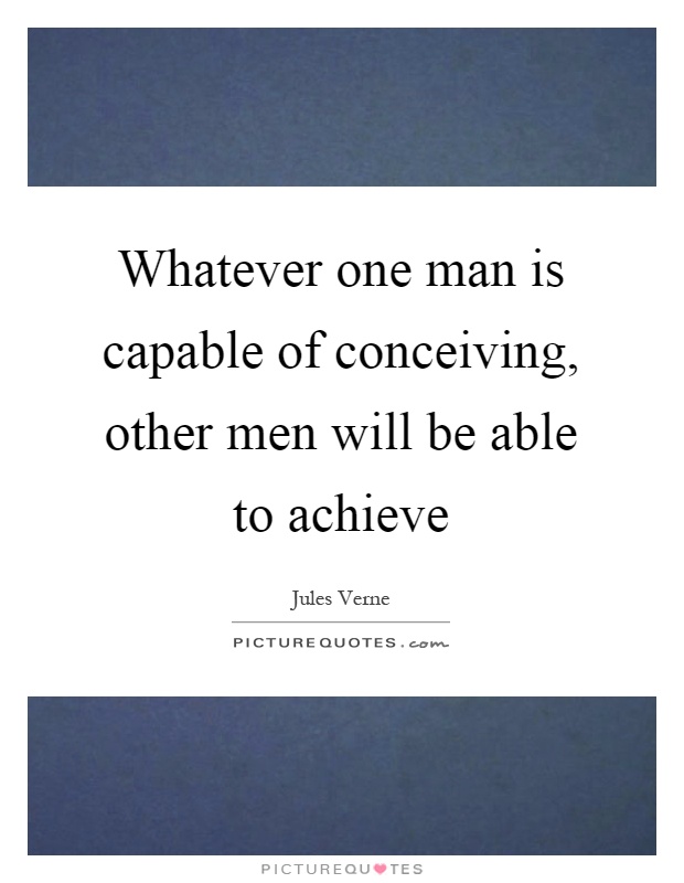 Whatever one man is capable of conceiving, other men will be able to achieve Picture Quote #1
