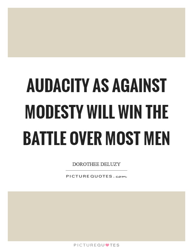 Audacity as against modesty will win the battle over most men Picture Quote #1