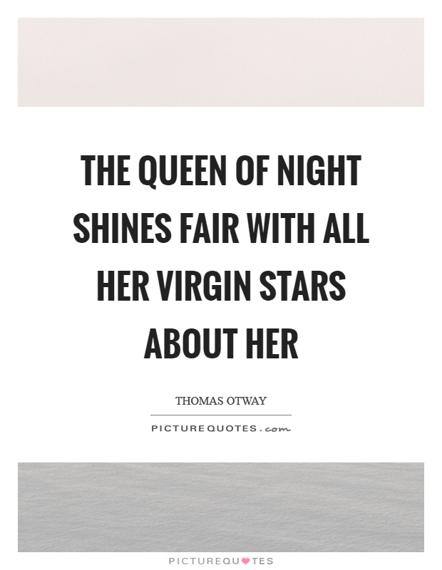 The queen of night shines fair with all her virgin stars about her Picture Quote #1