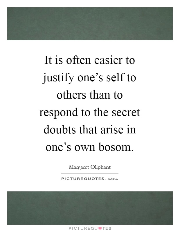 It is often easier to justify one’s self to others than to respond to the secret doubts that arise in one’s own bosom Picture Quote #1