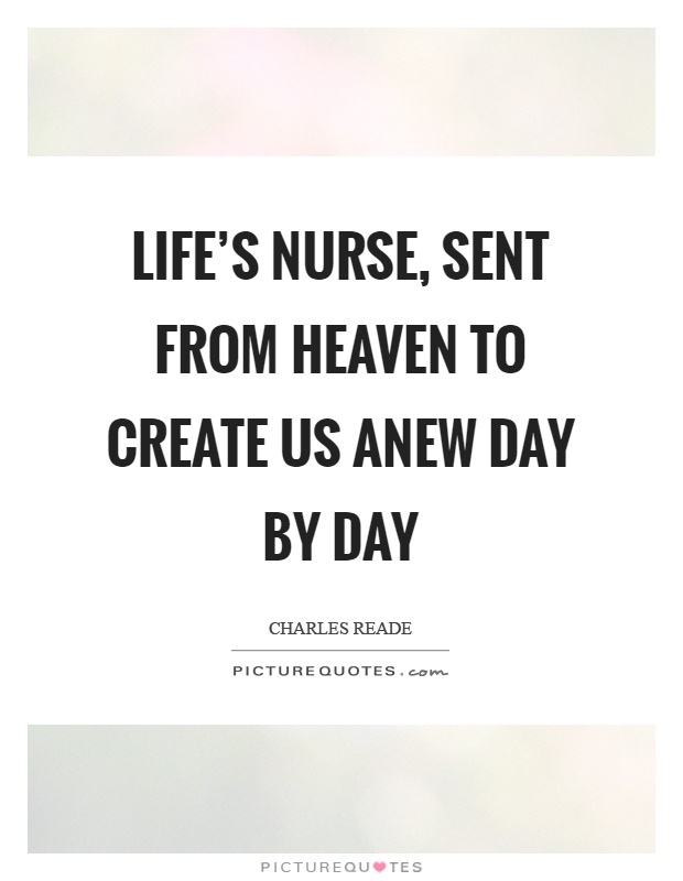 Life’s nurse, sent from heaven to create us anew day by day Picture Quote #1