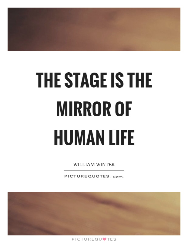 The stage is the mirror of human life Picture Quote #1