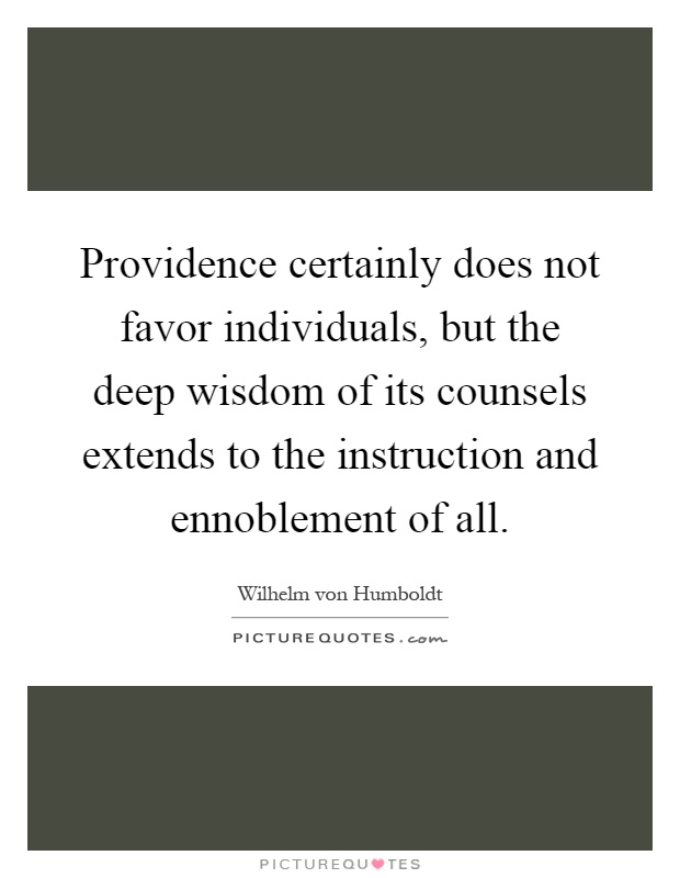 Providence certainly does not favor individuals, but the deep wisdom of its counsels extends to the instruction and ennoblement of all Picture Quote #1