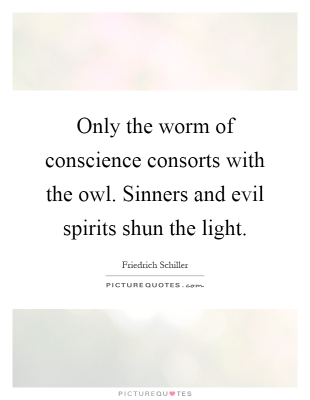 Only the worm of conscience consorts with the owl. Sinners and evil spirits shun the light Picture Quote #1