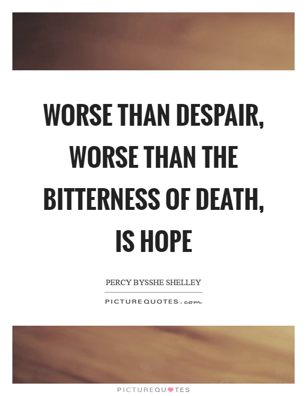 Worse than despair, worse than the bitterness of death, is hope Picture Quote #1